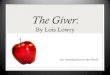 The Giver: By Lois Lowrymrssalasenglish.weebly.com/.../the_giver_intro.pdf · The Giver: The Giver has pale eyes like Jonas. He is an old man who appears to be much older than his
