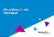 Mindfulness in the Workplace - soceap.magellanascend.com · Describe how mindfulness can impact the workplace. Identify resources for additional information. 3. Mindfulness A state