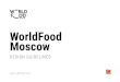 WorldFood Moscow · СЕНТЯБРЯ 2019 СТРАН-65 УЧАСТНИЦ РЕГИОНА 42 РОССИИ 1 560 УЧАСТНИКОВ 30 710 ПОСЕТИТЕЛЕЙ 58 457м2 ВЫСТАВОЧНОЙ