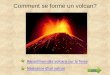 Comment se forme un volcan?sitesecoles.ac-poitiers.fr/.../IMG/pdf/les_volcans.pdf · La formation d'un volcan a lieu lors de la première éruption de magma à la surface en un endroit