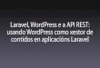 Laravel, WordPress e a API REST: usando WordPress como … · 2019-05-17 · Laravel, WordPress e a API REST: usando WordPress como xestor de contidos en aplicacións Laravel Framework