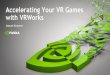 Accelerating Your VR Games with VRWorks - NVIDIAon-demand.gputechconf.com/gtc/2018/presentation/s... · VR Tools –Nsight, FCAT VR. 3 NVIDIA In VR. NVIDIA CONFIDENTIAL. DO NOT DISTRIBUTE
