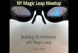 NY Magic Leap Meetup - Evolving Technologies NY Magic Leap Meetup Building 3D Interfaces with Magic Leap July 24, 2019 Magic Leap 3D Interfaces Magic Leap Deployment Magic Leap Zero