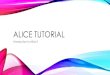 Alice Tutorial - WordPress.com · 2014-10-07 · ALICE TUTORIAL Introduction to Alice 3. STEP 1: SET UP THE SCENE In this step you will open Alice and setup the scene. To set up a