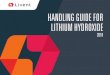 HANDLING GUIDE FOR LITHIUM HYDROXIDE...Water Solubility 10.7% LiOH at 0oC 10.9% LiOH at 20oC 14.8% LiOH at 100oC. Transport classification : ... Quick-drench eyewash and safety shower