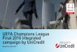 UEFA Champions League Final 2016 integrated …3 UniCredit and UEFA: a positively growing bond, since 2009 Season 2009/10 Season 2010/11 Season 2011/12 Brand Awareness and Image Season