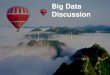 Big Data Discussionmedia.govtech.net/.../Big_Data_and_Open_Data_All_Speakers.pdf · Big Data Approach . Structured & Repeatable Analytics •Query Based -- Questions Drive Data •Customer