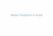 Water Footprint in Food - cmaheshwar · clothes. This part amounts to 167 litres per day. invisible part is associated with the production of the food we consume. This amounts to