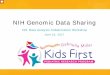 NIH Genomic Data Sharing...NIH Genomic Data Sharing Policy (NOT-OD-14-124) • Effective January 25, 2015 • Replaces the NIH GWAS Data Sharing Policy (NOT-OD-07-088) • Guiding
