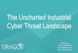Cyber Threat Landscape The Uncharted Industrial · The Reality – Defense is Doable •Industrial infrastructures are some of the most ... -Campaigns: Sandworm-ICS Malware: Stuxnet