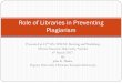 Role of Libraries in Preventing Plagiarism€¦ · Avoiding Plagiarism When using direct words, quotes and phrases Reproduce the text exactly. Credit the sources by citing appropriately