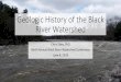 Geologic History of the Black River Watershed · Watershed East of the Black River •Much of the geology is shaped by Proterozoic events (2.5 billion to 540 million years ago) •Later,