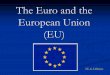 The Euro and the European Union (EU)€¦ · Create mutually beneficial union for its members • Remove trade barriers to its members • Give the EU community the right to live