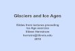 Glaciers and Ice Ages · Glaciers and Ice Ages Slides from lectures preceding Ice Age exercise Eileen Herrstrom herrstro@illinois.edu 2018