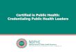 Certified in Public Health: Credentialing Public Health Leaders€¦ · Walter Tsou, Tsou Consulting Nizar Wehbi, Nebraska Jim Yager, JHU. Exam Eligibility . Exam Eligibility All