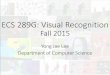 ECS 289G: Visual Recognitionweb.cs.ucdavis.edu/~yjlee/teaching/ecs289g-fall2015/introduction.pdf · webpage, project pages, etc. • Each slide that is not your own must be clearly