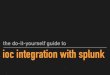 the do-it-yourself guide to ioc integration with splunk · 2016-11-10 · why splunk for threat data is a bad idea index relationships in splunk kinda suck ﬁnding collisions via