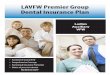 LAVFW Premier Group Dental Insurance Plan · economical dental insurance makes the biggest difference. The cost of a dental visit today can easily reach into hundreds, even thousands,