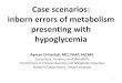 Case scenarios: inborn errors of metabolism presenting with … · 2018-04-18 · Case scenarios: inborn errors of metabolism presenting with hypoglycemia Ayman El-Hattab, MD, FAAP,
