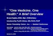 One Medicine, One Health:” ” A Brief Overviewonehealthinitiative.com/publications/Sarasota... · Prof. Rolf M. Zinkernagel, MD, PhD; Peter C. Doherty, DVM, PhD; and Joshua Lederberg,