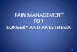 PAIN MANAGEMENT FOR SURGERY AND …...Acupuncture Anesthesiology Nerve block Surgery Physical therapy Exercise Heat/ cold Psychological approaches Cognitive therapies (relaxation,