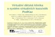 Virtuální dětská klinika a systém virtuálních kazuistik PedKaz · Virtuální dětská klinika a systém virtuálních kazuistik PedKaz Prof. MUDr. V. Mihál, CSc, D ětská