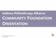 Indiana Philanthropy Alliance COMMUNITY FOUNDATION … · 1914 - First community foundation established in Cleveland, Ohio. Within five years, community foundations formed in Indianapolis,