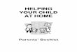 HELPING YOUR CHILD AT HOME · YOUR CHILD AT HOME You have the most important role to play in helping your child to succeed. Parents are a childs first teacher and you can teach your