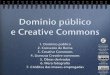 Dominio público e Creative Commons - upload.wikimedia.orgºbli… · e Creative Commons 1. Dominio p blico 2. Convenio de Berna 3. Creative Commons 4. Licenzas Creative commons 5