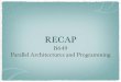 RECAP - Indiana University Bloomington · RECAP B649 Parallel Architectures and Programming. B629: Practical Compiling for Modern Machines RECAP 2. ... Write Invalidate Cache Coherence