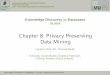 Chapter 8: Privacy Preserving Data Mining · DATABASE SYSTEMS GROUP 1 Knowledge Discovery in Databases SS 2016 Lecture: Prof. Dr. Thomas Seidl Tutorials: Julian Busch, Evgeniy Faerman,