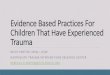 Evidence Based Practices For Children That Have ... · Child-Parent Psychotherapy (CPP) (ages 0-6)- on the legacy list Nurturing Parenting Programs (group therapy for parents)- on