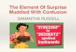 The Element Of Surprise Muddled With Confusion · The Element Of Surprise Muddled With Confusion. SAMANTHA RUSSELL. spelled backwards . You know you're British when You get a unicorn