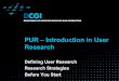 PUR – Introduction in User Research · User Research in UX Processes Generative Research Evaluative Research Product Concept Creation UR understands users' goals, experience, skills,
