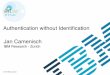 Authentication without Identiﬁcation Jan Camenisch … · Authentication – Traditional approach ID Management: make ID useful – ID comes w/ authentication means – Transport