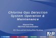 Chlorine Gas Detection System Operation & Maintenance · Why you need a gas detection system 2. Gas Detection System Setup (Integration with the rest of your safety system) 3. Responding