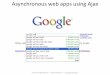 Asynchronous web apps using Ajax€¦ · •Ajax – Asynchronous JavaScript and XML –Not really a new technology –A style combining existing technologies: •HTML + JavaScript