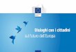 Dialoghi con i cittadini - European Commission · «La fiducia è un bene tanto grande quanto fragile. Non la si può comprare, né forzare. Va meritata continuamente». Helmut Kohl