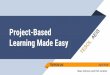 Project-Based Learning Made Easy · Project-Based Learning (PBL) is an instructional methodology that encourages students to learn and apply knowledge and skills through an engaging