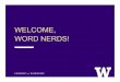 WELCOME, WORD NERDS! · 11/5/2015  · SEO . What we’ve learned: Web > Caveat: Hard metrics vs. soft > Good headline + snazzy blurb = gold ... Tips and tricks for video storyboarding
