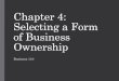 Chapter 4: Selecting a Form of Business Ownership4.2 Sole Proprietorship • A sole proprietorship is a business owned by only one person. • It’s the most common form of ownership