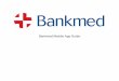 Bankmed Mobile App Guide · PDF file Bankmed Mobile App Guide . Login screen . Accept Terms and Conditions and view the App Walkthrough . ... (DSPs) for this plan and your hospitalisation