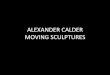 ALEXANDER CALDER MOVING SCULPTURES 2020-03-29¢  moving sculptures. hanging sculptures (mobiles) floor