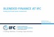 BLENDED FINANCE AT IFC - Business Finland€¦ · reduced local currency pricing; lengthened maturities and/or grace periods Provide performance incentives to financial institutions