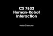 CS 7633 Human-Robot Interactionchernova/CS7633/slides/Lecture1.pdf · CS 7633 Human-Robot Interaction Sonia Chernova. What is HRI? What are some important topics worth studying in