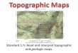 Standard 1.h: Read and interpret topographic and geologic ...monacheshearerscience.weebly.com/uploads/3/7/3/2/... · Contour maps allow you to interpret the “lay of the land”