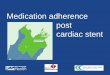 Medication adherence post cardiac stent · medication adherence at 3 & 12 months post stent across 3 GP Practices by December 2017 A Cardiology Plan for post stent patients Increase