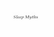 Sleep Myth Busters - University of Lethbridge Myth 2013... · PDF file 2016-07-12 · Sleep Myths . MYTH “1” The ... BUSTED! Everybody sleep need is so individual • NO Magic