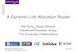 A Dynamic Link Allocation Router€¦ · A Dynamic Link Allocation Router Wei Song, Doug Edwards Advanced Processor Group The University of Manchester . Advanced Processor Group 2014/5/13