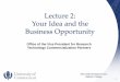 Lecture 2: Your Idea and the Business Opportunity · 2016-07-19 · • No- in many ways business plans are dead. • Business plans are key to helping you think and plan (SWOT, etc.)